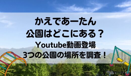 かえであーたん公園はどこにある？Youtube動画登場3つの公園の場所を調査！